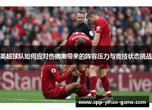 英超球队如何应对伤病潮带来的阵容压力与竞技状态挑战