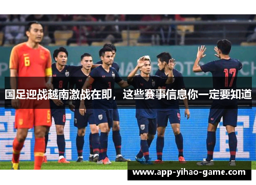 国足迎战越南激战在即，这些赛事信息你一定要知道