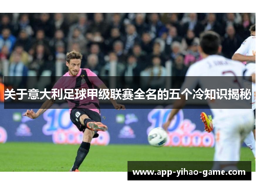 关于意大利足球甲级联赛全名的五个冷知识揭秘