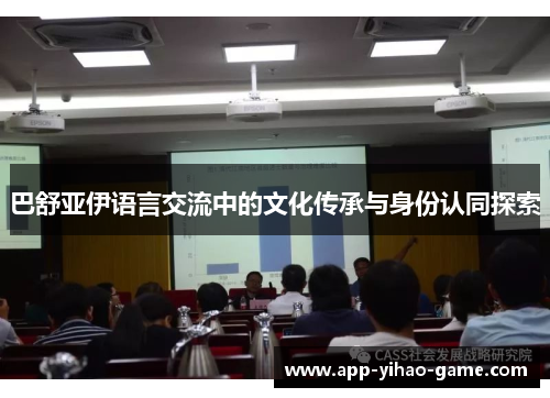 巴舒亚伊语言交流中的文化传承与身份认同探索