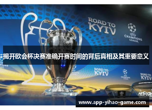 揭开欧会杯决赛准确开赛时间的背后真相及其重要意义 揭开欧会杯决赛准确开赛时间的背后真相及其重要意义
