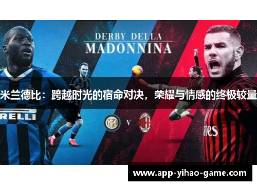 米兰德比:跨越时光的宿命对决,荣耀与情感的终极较量 米兰德比:跨越时光的宿命对决,荣耀与情感的终极较量