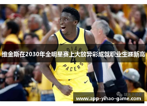 维金斯在2030年全明星赛上大放异彩成就职业生涯新高