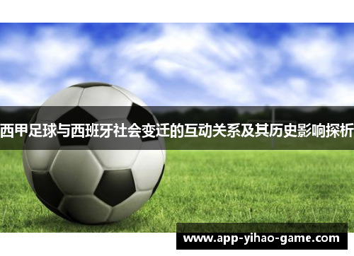 西甲足球与西班牙社会变迁的互动关系及其历史影响探析 西甲足球与西班牙社会变迁的互动关系及其历史影响探析