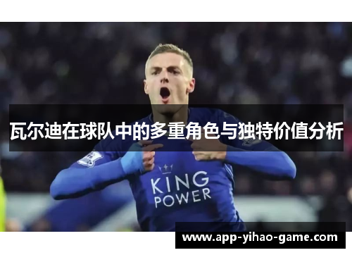 瓦尔迪在球队中的多重角色与独特价值分析 瓦尔迪在球队中的多重角色与独特价值分析