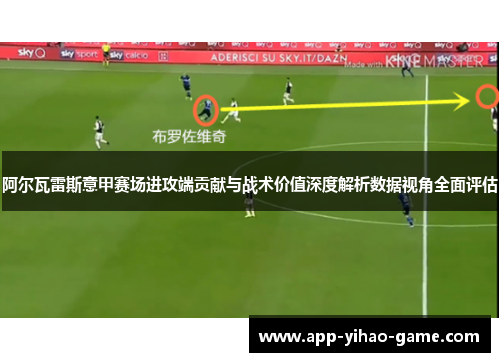 阿尔瓦雷斯意甲赛场进攻端贡献与战术价值深度解析数据视角全面评估