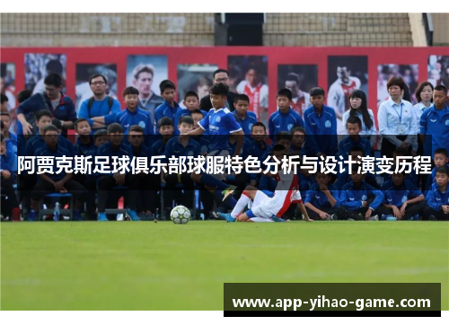阿贾克斯足球俱乐部球服特色分析与设计演变历程